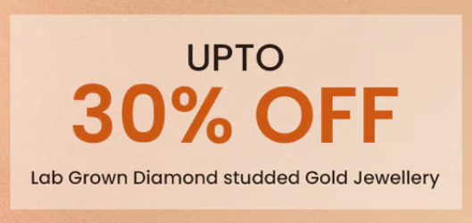 Upto 30% Off On Lab Grown Diamonds & Gold Jewellery